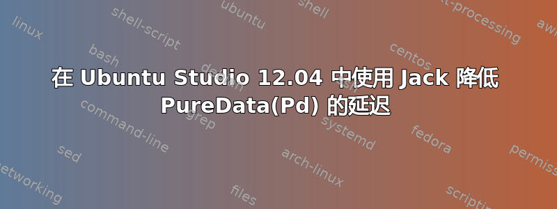 在 Ubuntu Studio 12.04 中使用 Jack 降低 PureData(Pd) 的延迟