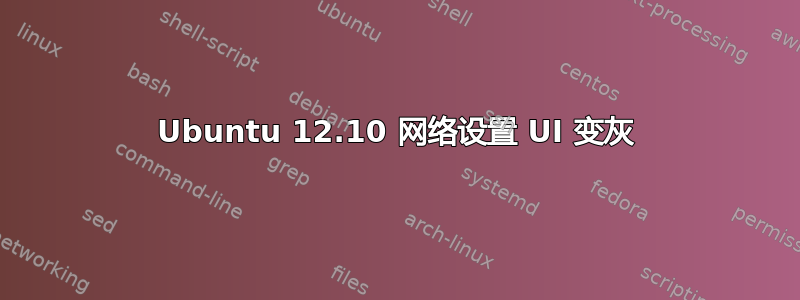 Ubuntu 12.10 网络设置 UI 变灰