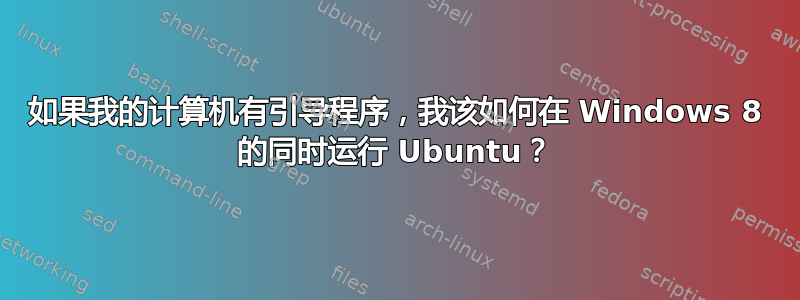 如果我的计算机有引导程序，我该如何在 Windows 8 的同时运行 Ubuntu？