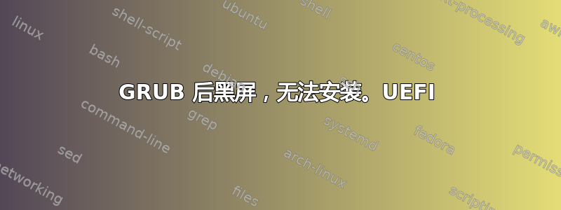 GRUB 后黑屏，无法安装。UEFI