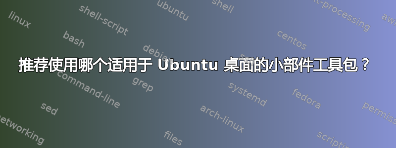 推荐使用哪个适用于 Ubuntu 桌面的小部件工具包？