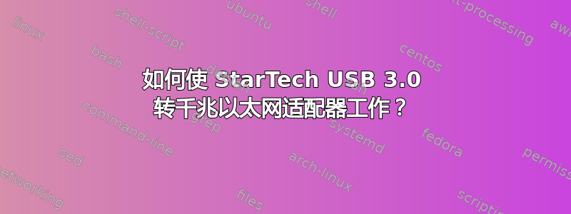 如何使 StarTech USB 3.0 转千兆以太网适配器工作？