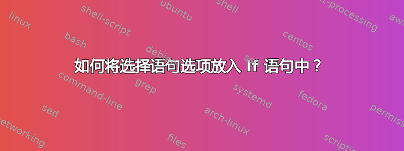 如何将选择语句选项放入 If 语句中？