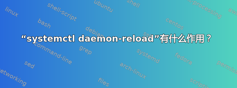 “systemctl daemon-reload”有什么作用？