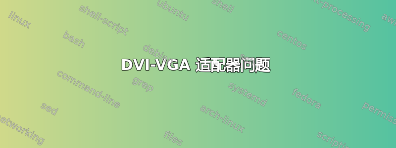 DVI-VGA 适配器问题