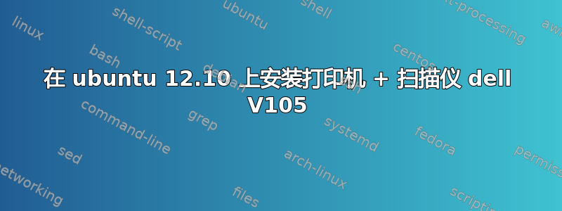 在 ubuntu 12.10 上安装打印机 + 扫描仪 dell V105