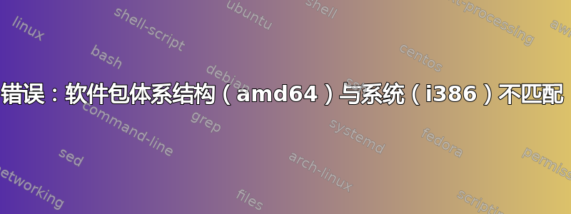 错误：软件包体系结构（amd64）与系统（i386）不匹配