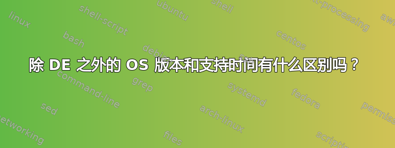 除 DE 之外的 OS 版本和支持时间有什么区别吗？