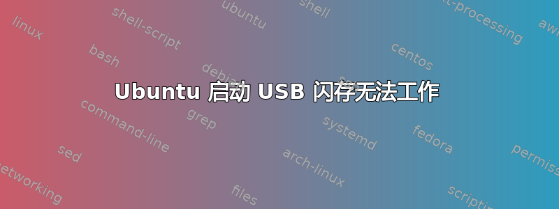 Ubuntu 启动 USB 闪存无法工作