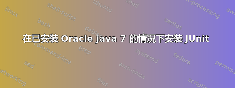 在已安装 Oracle Java 7 的情况下安装 JUnit