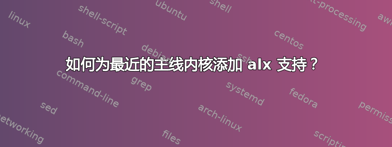 如何为最近的主线内核添加 alx 支持？