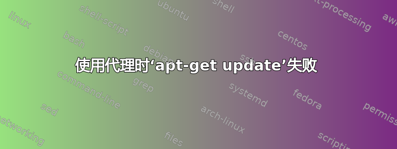 使用代理时‘apt-get update’失败