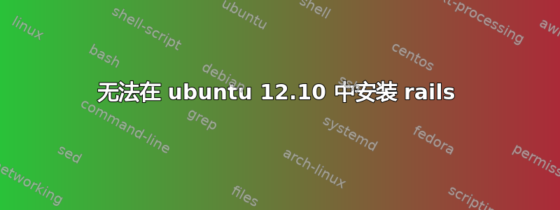 无法在 ubuntu 12.10 中安装 rails