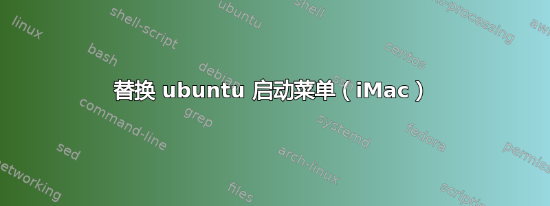 替换 ubuntu 启动菜单（iMac）