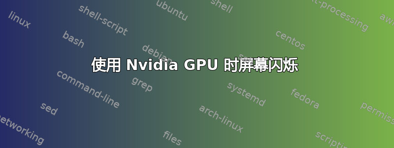 使用 Nvidia GPU 时屏幕闪烁