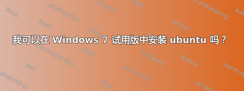 我可以在 Windows 7 试用版中安装 ubuntu 吗？