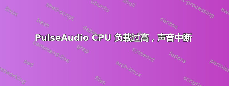 PulseAudio CPU 负载过高，声音中断