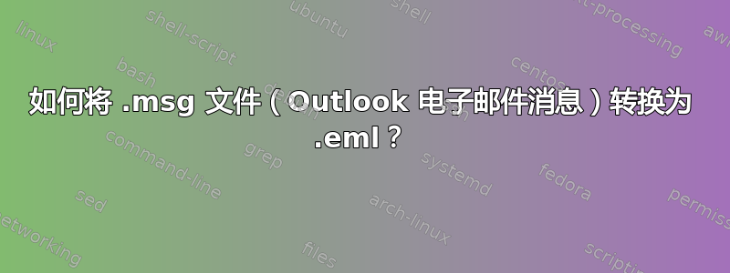 如何将 .msg 文件（Outlook 电子邮件消息）转换为 .eml？