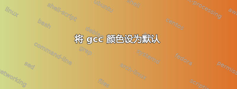 将 gcc 颜色设为默认