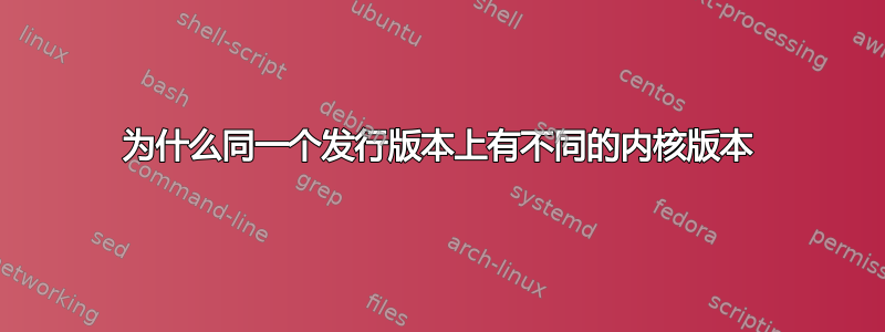 为什么同一个发行版本上有不同的内核版本