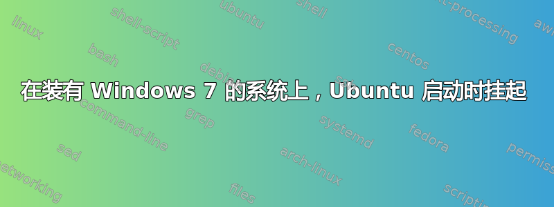 在装有 Windows 7 的系统上，Ubuntu 启动时挂起