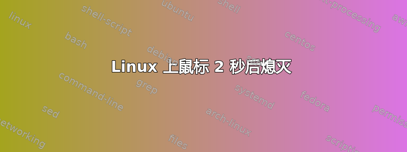 Linux 上鼠标 2 秒后熄灭