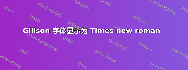 Gillson 字体显示为 Times new roman 