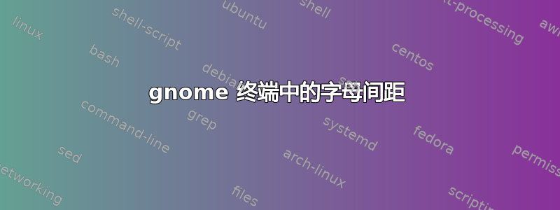 gnome 终端中的字母间距