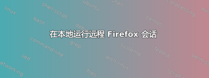 在本地运行远程 Firefox 会话