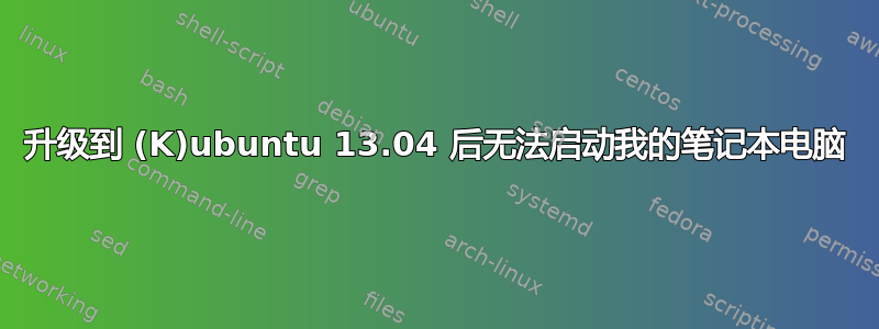 升级到 (K)ubuntu 13.04 后无法启动我的笔记本电脑