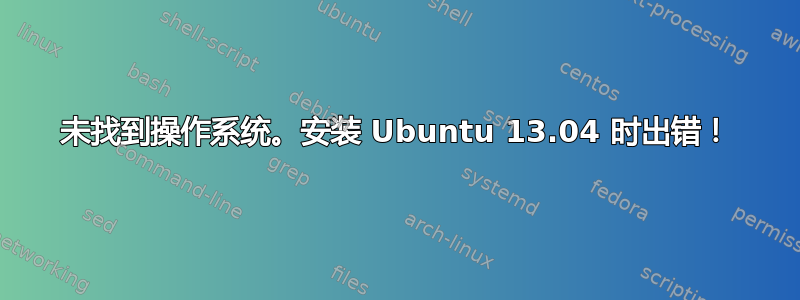 未找到操作系统。安装 Ubuntu 13.04 时出错！