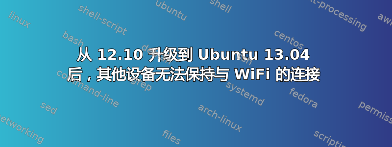 从 12.10 升级到 Ubuntu 13.04 后，其他设备无法保持与 WiFi 的连接