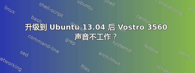 升级到 Ubuntu 13.04 后 Vostro 3560 声音不工作？