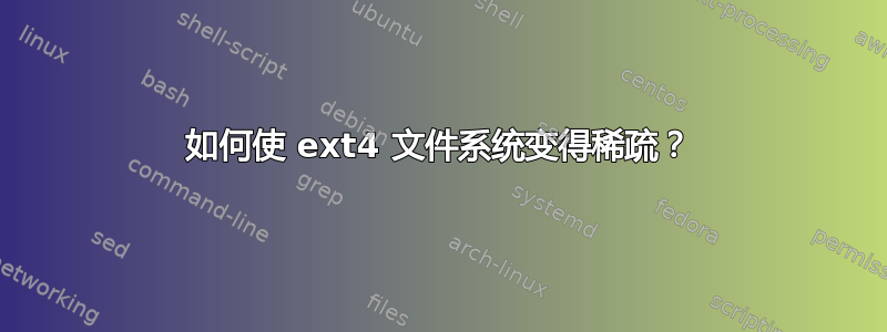 如何使 ext4 文件系统变得稀疏？