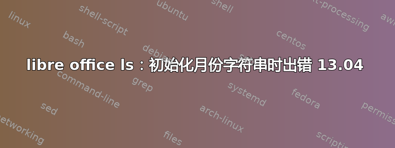 libre office ls：初始化月份字符串时出错 13.04