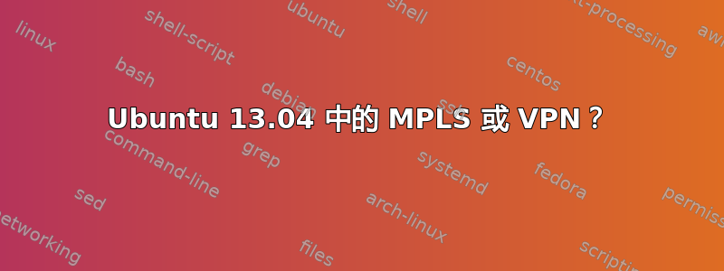 Ubuntu 13.04 中的 MPLS 或 VPN？