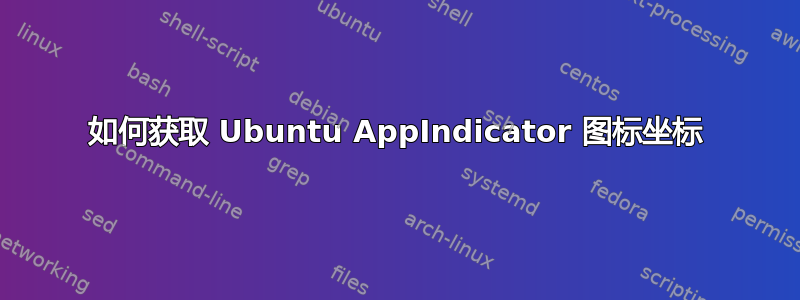 如何获取 Ubuntu AppIndicator 图标坐标