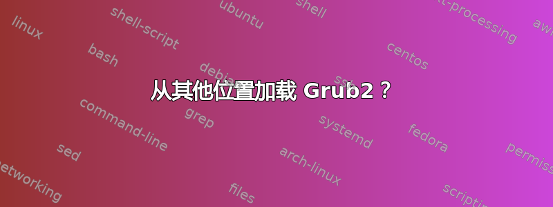 从其他位置加载 Grub2？