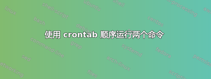 使用 crontab 顺序运行两个命令