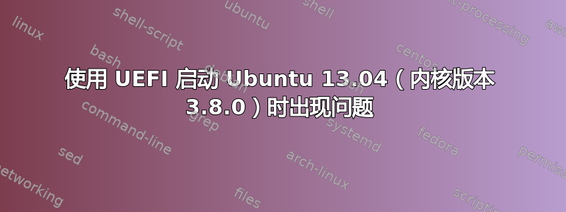 使用 UEFI 启动 Ubuntu 13.04（内核版本 3.8.0）时出现问题