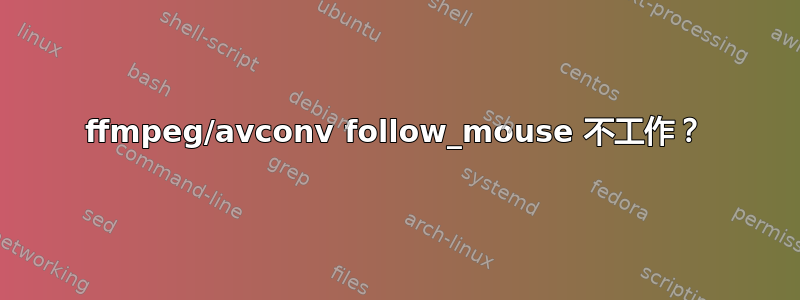 ffmpeg/avconv follow_mouse 不工作？