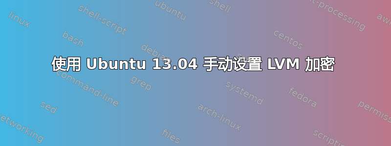 使用 Ubuntu 13.04 手动设置 LVM 加密