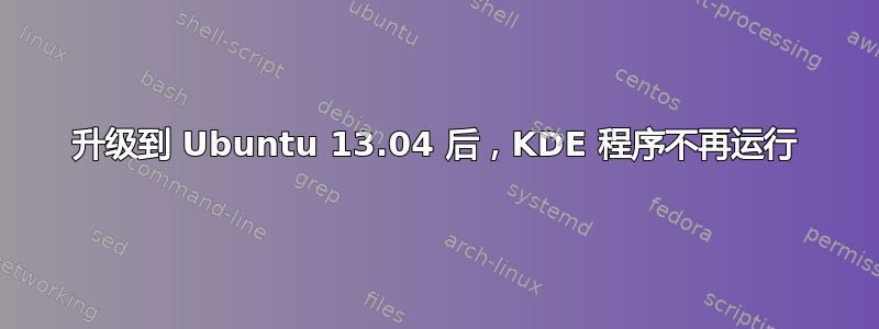 升级到 Ubuntu 13.04 后，KDE 程序不再运行