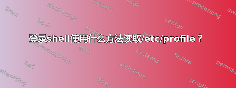 登录shell使用什么方法读取/etc/profile？