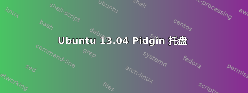 Ubuntu 13.04 Pidgin 托盘