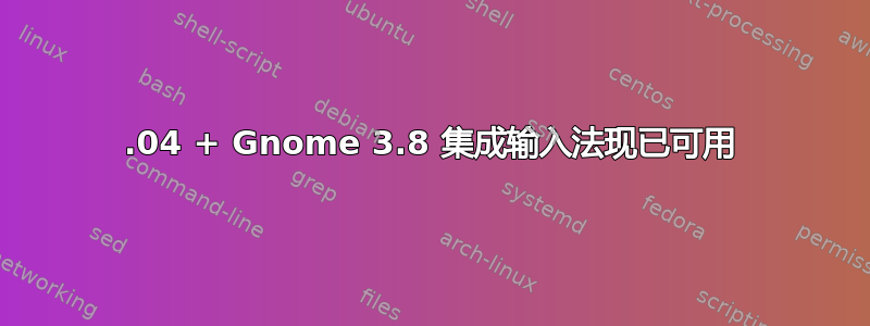 13.04 + Gnome 3.8 集成输入法现已可用