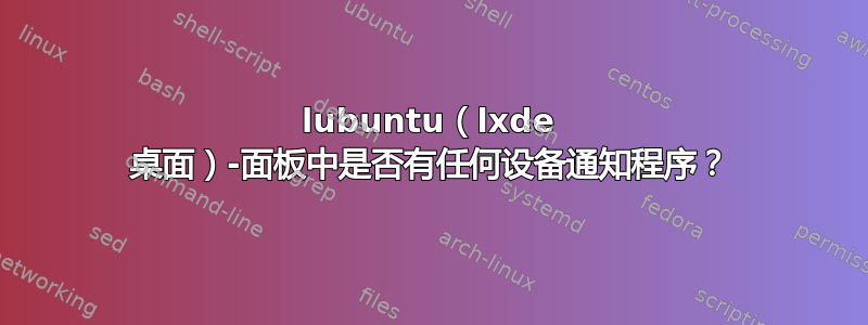 lubuntu（lxde 桌面）-面板中是否有任何设备通知程序？