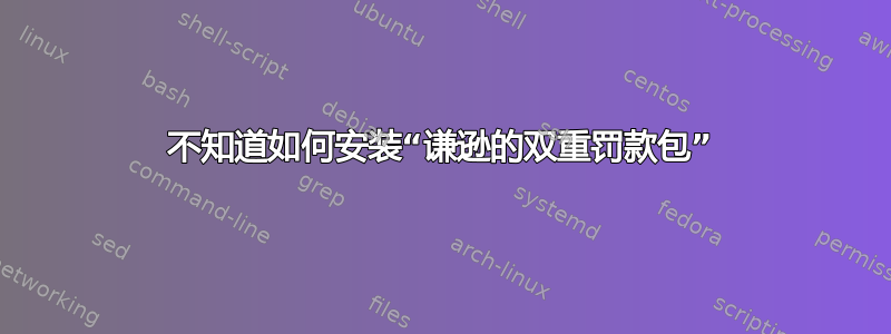 不知道如何安装“谦逊的双重罚款包”