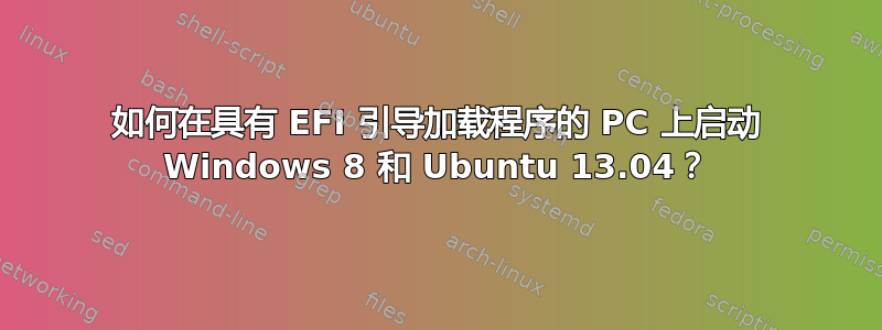 如何在具有 EFI 引导加载程序的 PC 上启动 Windows 8 和 Ubuntu 13.04？