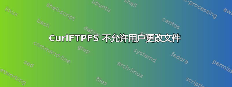 CurlFTPFS 不允许用户更改文件